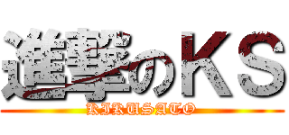 進撃のＫＳ (KIKUSATO)