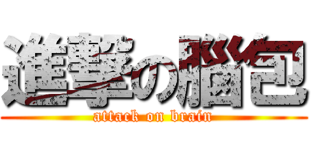 進撃の腦包 (attack on brain)