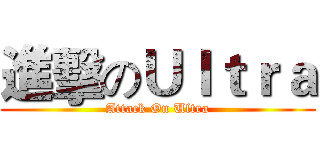進擊のＵｌｔｒａ (Attack On Ultra)