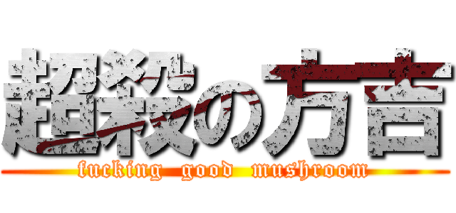 超殺の方吉 (fucking  good  mushroom)