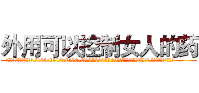 外用可以控制女人的药 (外用可以控制女人的药【电.话156x1318x7580-Q1991936399鑫宏药业】我们做的是长期生意,靠的是老客户长期支持
参考消息网2月20日报道 韩媒称，“剩女多、离婚率高的城市，房价一定会上涨。”这是中国经济学家金岩石2016年12月参加在上海举行的房地产相关论坛时说的话。
)