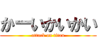 かーいかいかい (attack on titan)