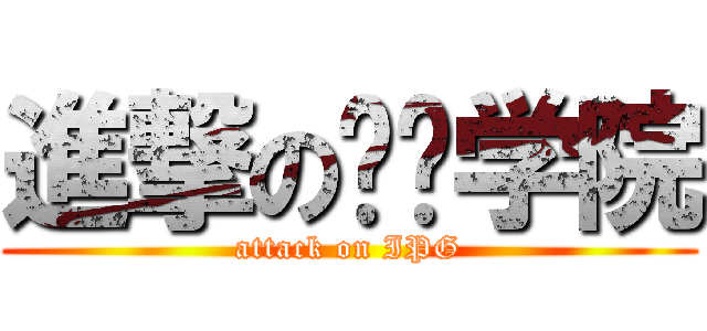 進撃の师训学院 (attack on IPG)