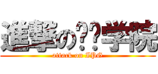 進撃の师训学院 (attack on IPG)