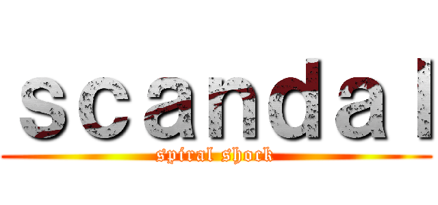ｓｃａｎｄａｌ (spiral shock)
