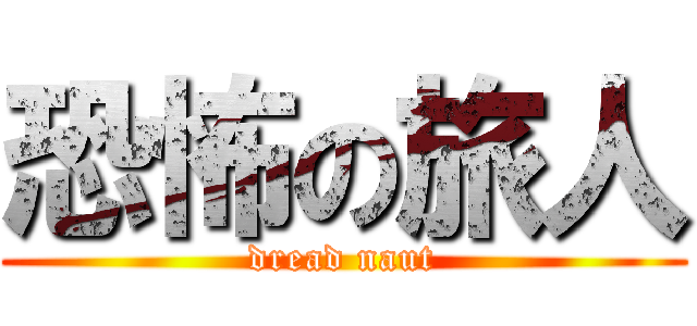恐怖の旅人 (dread naut)
