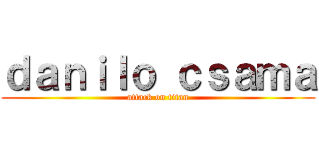 ｄａｎｉｌｏ ｃｓａｍａ (attack on titan)