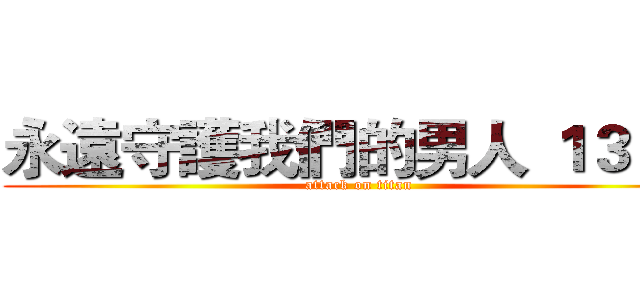 永遠守護我們的男人 １３＋２ (attack on titan)