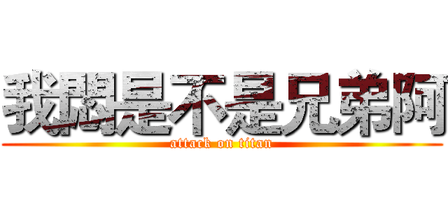 我悶是不是兄弟阿 (attack on titan)