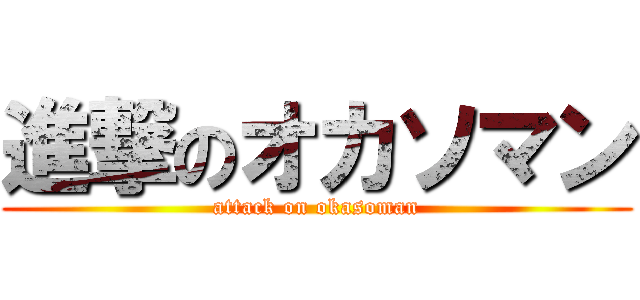 進撃のオカソマン (attack on okasoman)