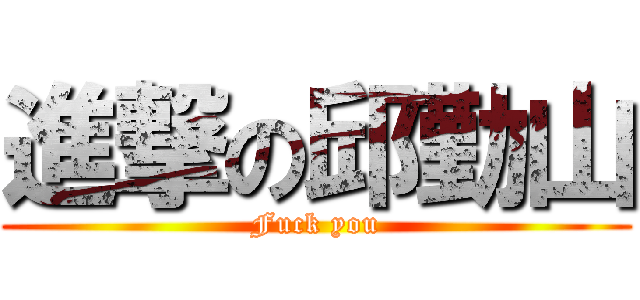 進撃の邱勤山 (Fuck you)