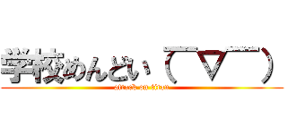 学校めんどい（￣▽￣） (attack on titan)
