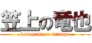 笠上の竜也 (kasagami on tatsuya)