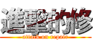 進擊的修 (attack on repair)