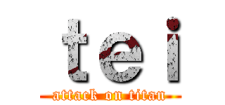 ｔｅｉ (attack on titan)