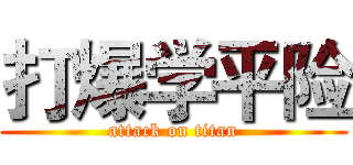 打爆学平险 (attack on titan)