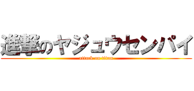 進撃のヤジュウセンパイ (attack on titan)