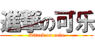 進撃の可乐 (Attack on cola)