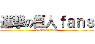 進撃の巨人ｆａｎｓ (attack on titan)