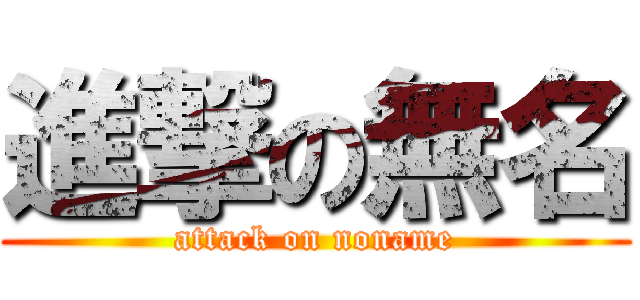 進撃の無名 (attack on noname)