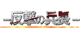 －反撃の兵長－ (attack on titan)