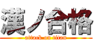 漢ノ合格 (attack on titan)