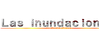 Ｌａｓ ｉｎｕｎｄａｃｉｏｎｅｓ  (ALEX TARQUINO )