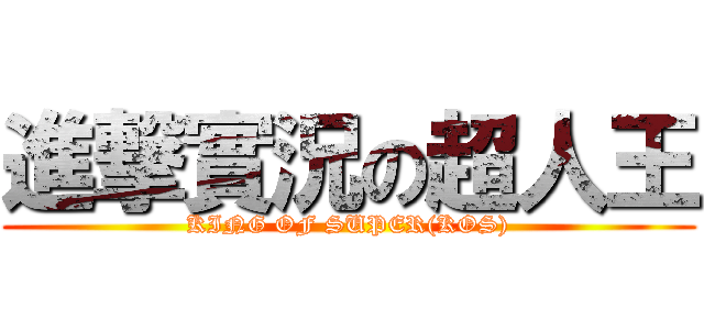 進撃實況の超人王 (KING OF SUPER(KOS))