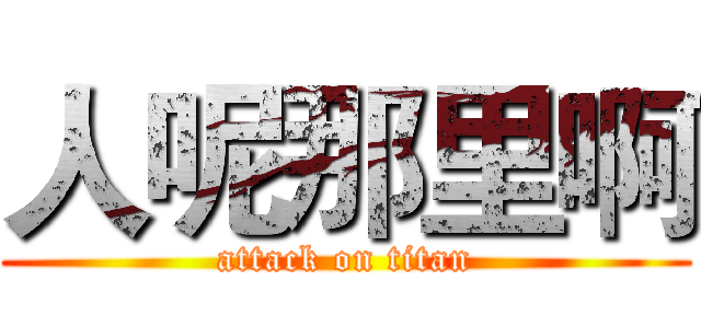 人呢那里啊 (attack on titan)