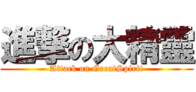 進撃の大精靈 (Attack on GreatSpirit)