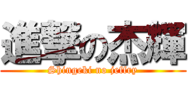進撃の杰輝 (Shingeki no jeffry)