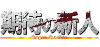 期待の新人 (Super Rookie)