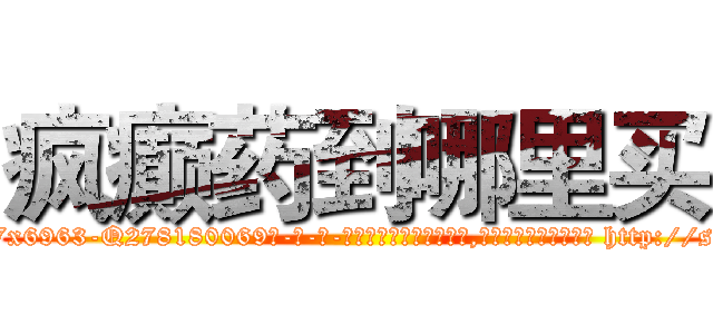 疯癫药到哪里买 (疯癫药到哪里买【电-186x2687x6963-Q278180069元-吉-药-业】我们做的是长期生意,靠的是老客户长期支持 http://sngk.net/gTRuzB
)