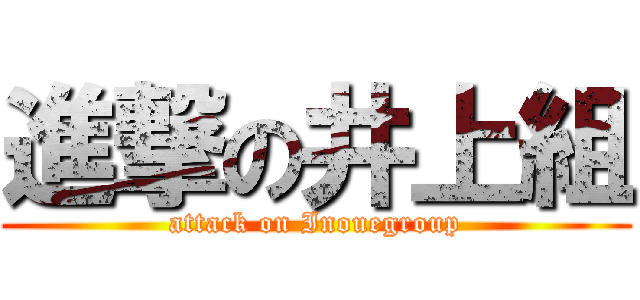 進撃の井上組 (attack on Inouegroup)