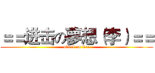 ＝＝进击の夢想（李）＝＝ (attack on Lee)