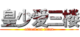 皇少爱三楼 (attack on titan)