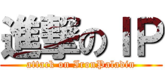 進撃のＩＰ (attack on IronPaladin)