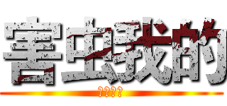 害虫我的 (我是羽辰)