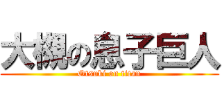 大槻の息子巨人 (Otsuki on titan)