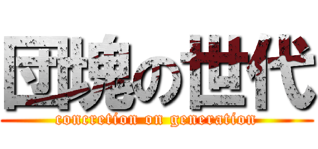 団塊の世代 (concretion on generation)