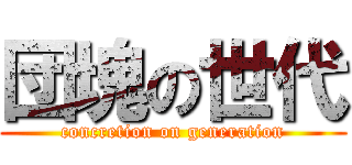 団塊の世代 (concretion on generation)