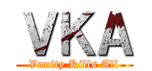 ＶＫＡ (Vanity Kills All)