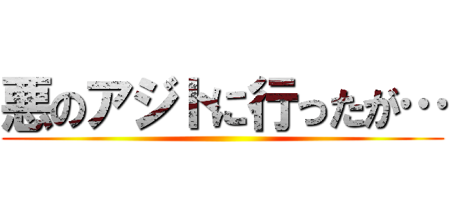 悪のアジトに行ったが… ()