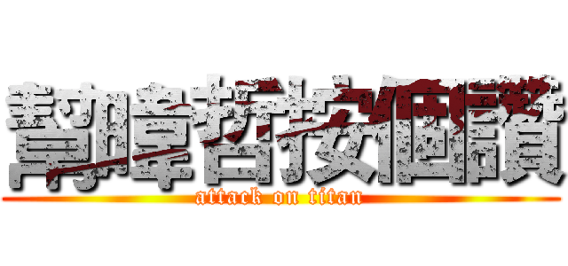 幫暐哲按個讚 (attack on titan)
