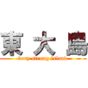 東 大 島 (very strong island)