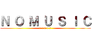 Ｎ Ｏ Ｍ Ｕ Ｓ Ｉ Ｃ (n o m u s )