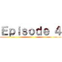 Ｅｐｉｓｏｄｅ ４ ()