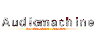 Ａｕｄｉｏｍａｃｈｉｎｅ (You Won't Believe Your Ears！)