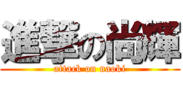 進撃の尚輝 (attack on naoki)