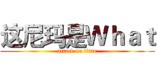 这尼玛是Ｗｈａｔ (attack on titan)